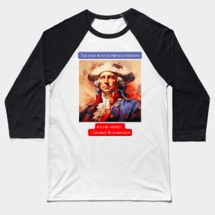 "The only way to prevent tyranny is to be armed." - George Washington Baseball T-Shirt